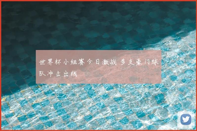 世界杯小组赛今日激战 多支豪门球队冲击出线