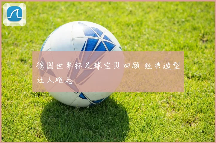 德国世界杯足球宝贝回顾 经典造型让人难忘