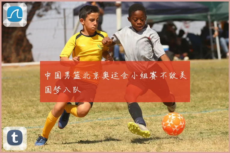 中国男篮北京奥运会小组赛不敌美国梦八队