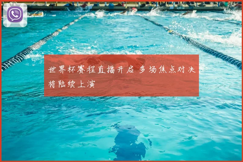 世界杯赛程直播开启 多场焦点对决将陆续上演