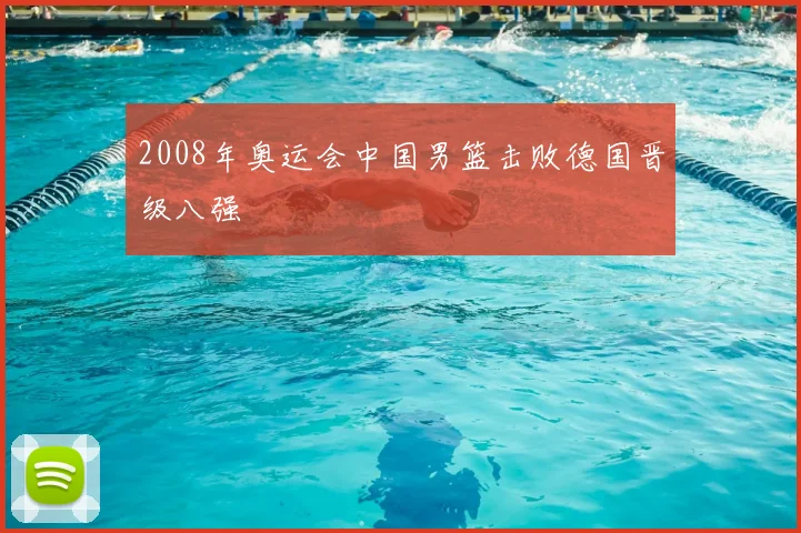 2008年奥运会中国男篮击败德国晋级八强