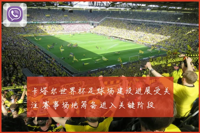 卡塔尔世界杯足球场建设进展受关注 赛事场地筹备进入关键阶段