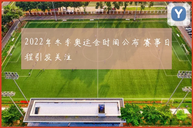 2022年冬季奥运会时间公布 赛事日程引发关注